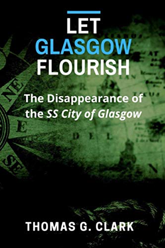 Let Glasgow Flourish: The 1854 disappearance of the SS City of Glasgow (Shipwrecks, Band 4) Business & Technology