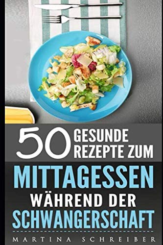 50 Gesunde Rezepte zum Mittagessen während der Schwangerschaft Historical Fiction
