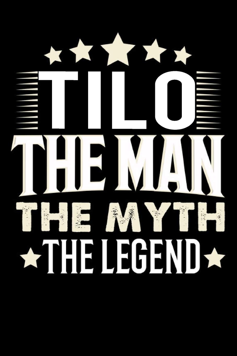 Notizbuch: Tilo The Man The Myth The Legend (120 linierte Seiten als u.a. Tagebuch, Reisetagebuch für Vater, Ehemann, Freund, Kumpe, Bruder, Onkel und mehr) Books