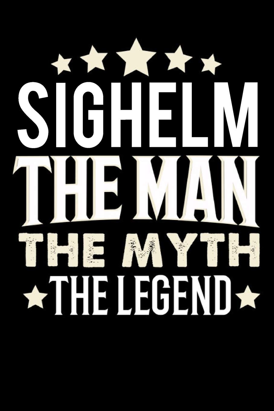 Notizbuch: Sighelm The Man The Myth The Legend (120 linierte Seiten als u.a. Tagebuch, Reisetagebuch für Vater, Ehemann, Freund, Kumpe, Bruder, Onkel und mehr) Books