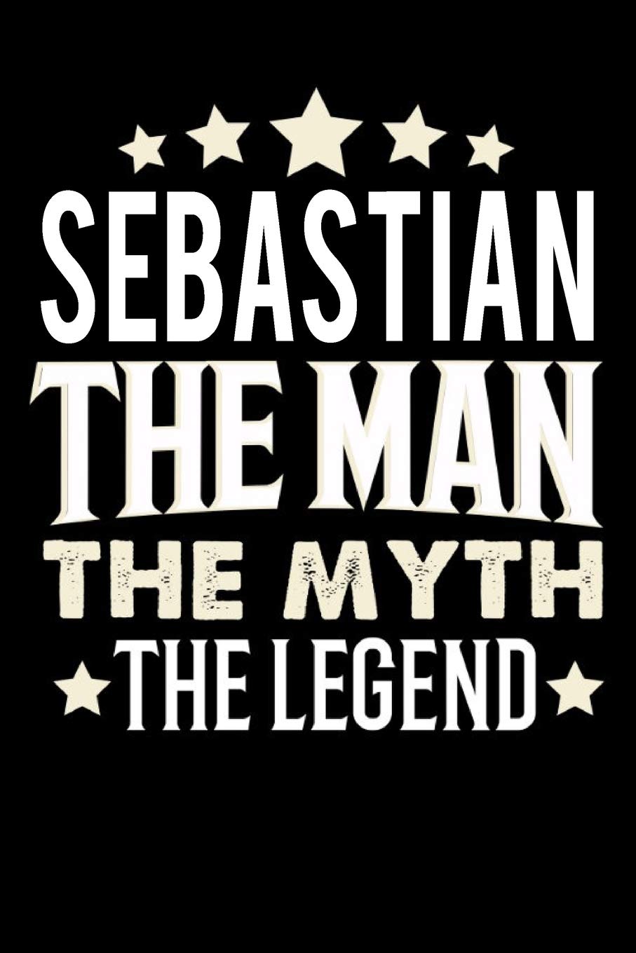 Notizbuch: Sebastian The Man The Myth The Legend (120 linierte Seiten als u.a. Tagebuch, Reisetagebuch für Vater, Ehemann, Freund, Kumpe, Bruder, Onkel und mehr) Books