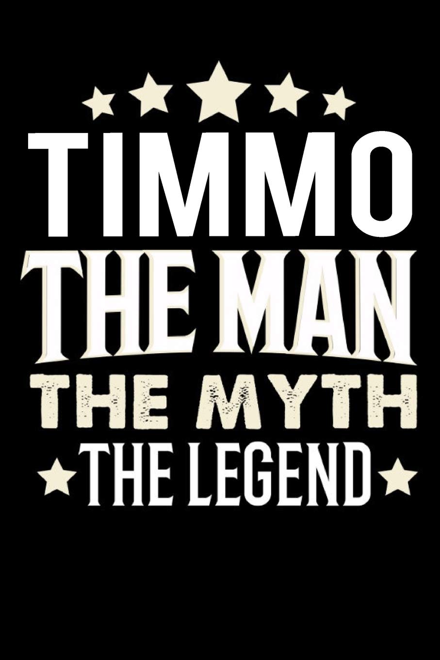 Notizbuch: Timmo The Man The Myth The Legend (120 linierte Seiten als u.a. Tagebuch, Reisetagebuch für Vater, Ehemann, Freund, Kumpe, Bruder, Onkel und mehr) Books