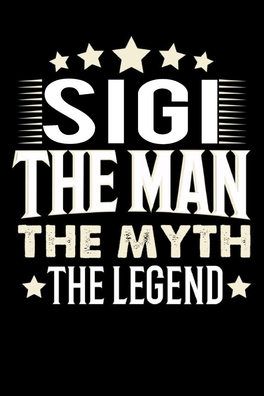 Notizbuch: Sigi The Man The Myth The Legend (120 linierte Seiten als u.a. Tagebuch, Reisetagebuch für Vater, Ehemann, Freund, Kumpe, Bruder, Onkel und mehr) Books
