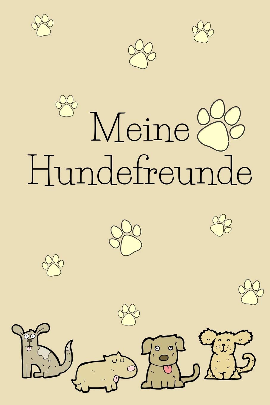 Meine Hundefreunde: Hunde Freundebuch zum ausfüllen für meinen Vierbeiner und mich! Pets