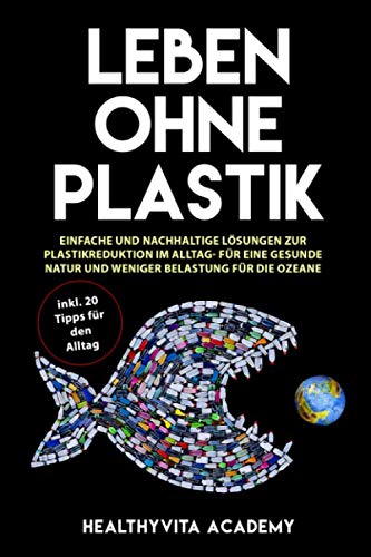Leben ohne Plastik: Einfache und nachhaltige Lösungen zur Plastikreduktion im Alltag - für eine gesunde Natur und weniger Belastung für die Ozeane Mathematics