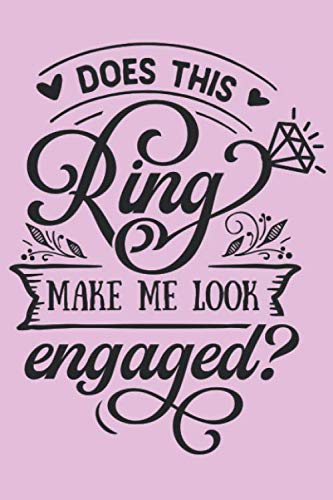 Does This Ring Make Me Look Engaged: Blanko Wedding Bride or Groom Journal for Notes, Thoughts, Ideas, Reminders, Lists to do, Planning, Funny ... Gift (6x9 inches) Marriage Notebook Books
