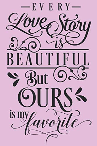 Every Lovestory Is Beautiful But Ours Is My Favorite: Blanko Wedding Bride or Groom Journal for Notes, Thoughts, Ideas, Reminders, Lists to do, ... Gift (6x9 inches) Marriage Notebook Books