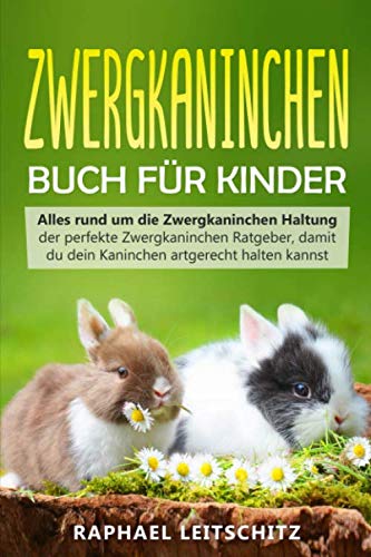 Zwergkaninchen Buch für Kinder: Alles rund um die Zwergkaninchen Haltung - der perfekte Zwergkaninchen Ratgeber, damit du dein Kaninchen artgerecht halten kannst Pets