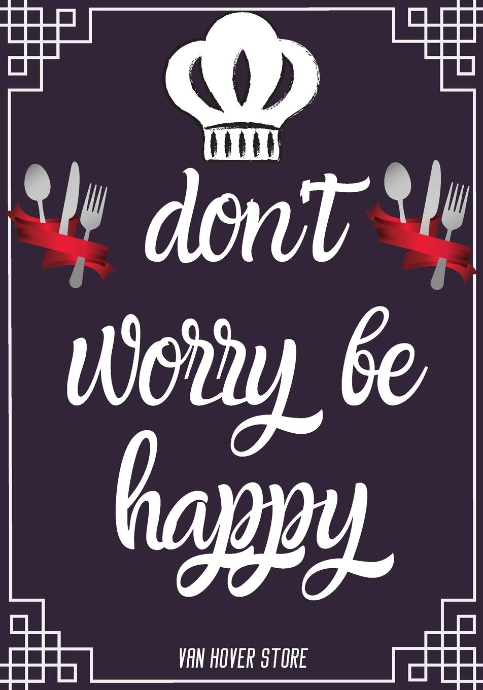 don't worry be happy: Blank Recipe Journal to Write in , recipe box ,empty recipe Food Cookbook Design, 100-Pages recipe cards 7" x 10" Collect the Recipes You Love in Your Own Custom book Made in USA Cooking & Enjoying