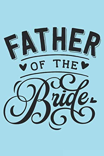 Father Of The Bride: Lined Wedding Bride or Groom Journal for Notes, Thoughts, Ideas, Reminders, Lists to do, Planning, Funny Bride-to-Be or Engagement Gift (6x9 inches) Marriage Notebook Books
