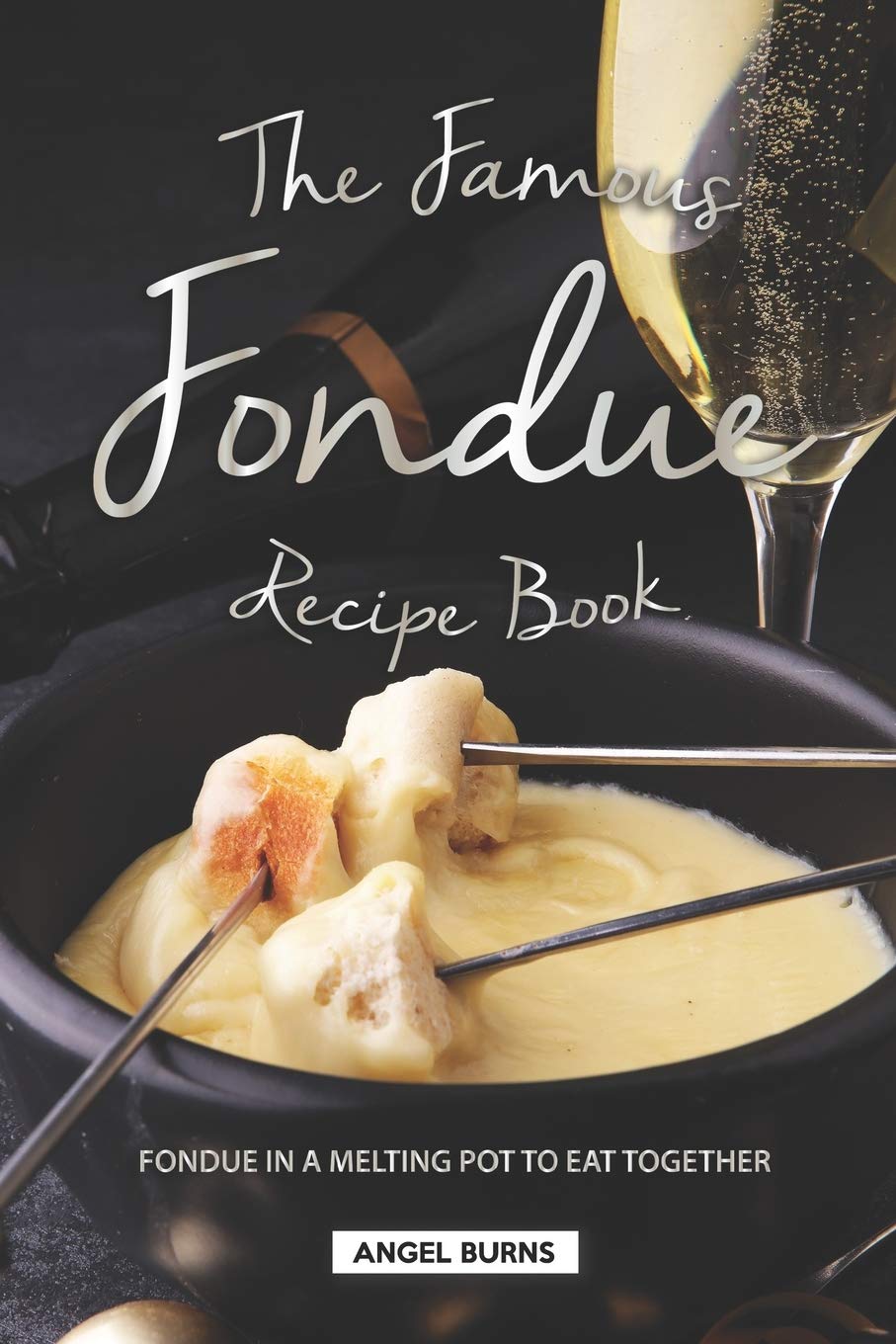 The Famous Fondue Recipe Book: Fondue in A Melting Pot to Eat Together Cooking & Enjoying