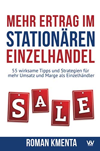 Mehr Ertrag im stationären Einzelhandel: 55 wirksame Tipps und Strategien für mehr Umsatz und Marge als Einzelhändler Business, Finance & Career