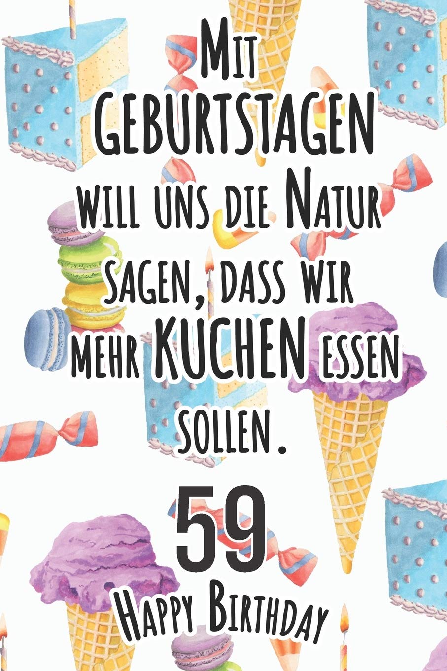Mit Geburtstagen will uns die Natur sagen 59 Happy Birthday: Liniertes Notizbuch I Grußkarte für den 59. Geburtstag I Perfektes Geschenk I Geburtstagskarte für Frauen, Männer, Kinder, Freunde, Familie Non-fiction