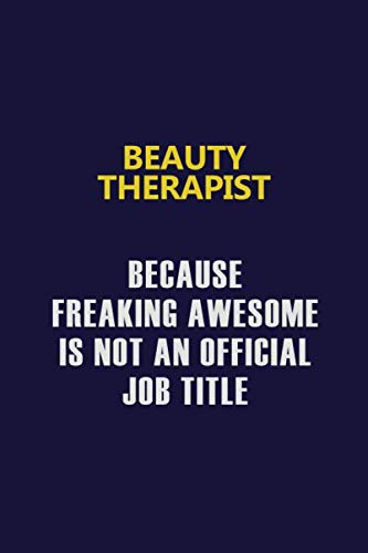 Beauty Therapist Because Freaking Awesome Is Not An Official Job Title: Motivational and inspirational career blank lined gift notebook with matte finish Learning & Reference