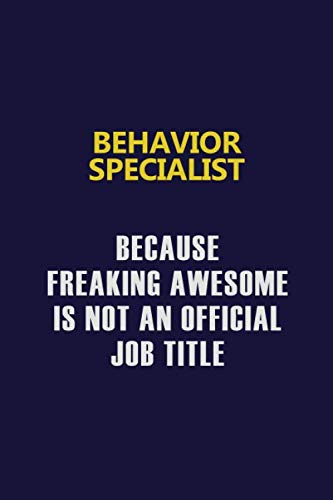 Behavior Specialist Because Freaking Awesome Is Not An Official Job Title: Motivational and inspirational career blank lined gift notebook with matte finish Learning & Reference