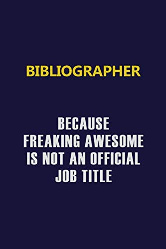 Bibliographer Because Freaking Awesome Is Not An Official Job Title: Motivational and inspirational career blank lined gift notebook with matte finish Learning & Reference