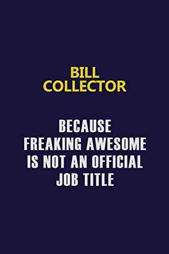 Bill Collector Because Freaking Awesome Is Not An Official Job Title: Motivational and inspirational career blank lined gift notebook with matte finish Learning & Reference