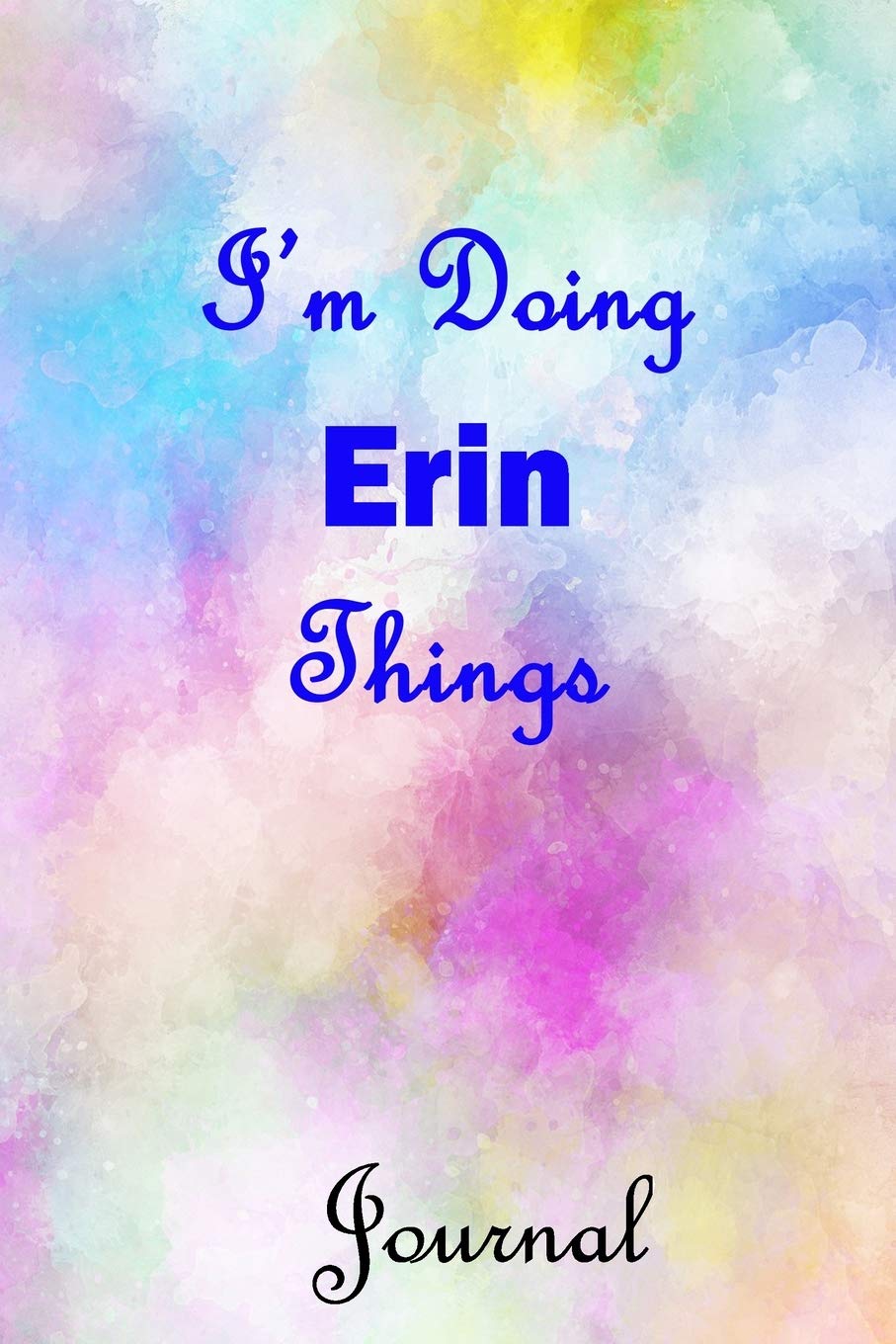 I'm Doing Erin Things Journal: Erin First Name Personalized Journal 6x9 Notebook, Wide Ruled (Lined) blank pages, Cute Pastel Notepad, Watercolor Cover for Girls and Women Self-help