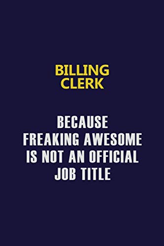 Billing Clerk Because Freaking Awesome Is Not An Official Job Title: Motivational and inspirational career blank lined gift notebook with matte finish Learning & Reference