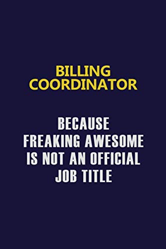 Billing Coordinator Because Freaking Awesome Is Not An Official Job Title: Motivational and inspirational career blank lined gift notebook with matte finish Learning & Reference