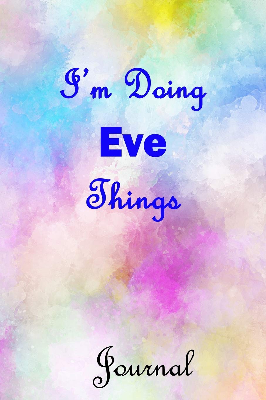 I'm Doing Eve Things Journal: Eve First Name Personalized Journal 6x9 Notebook, Wide Ruled (Lined) blank pages, Cute Pastel Notepad, Watercolor Cover for Girls and Women Self-help