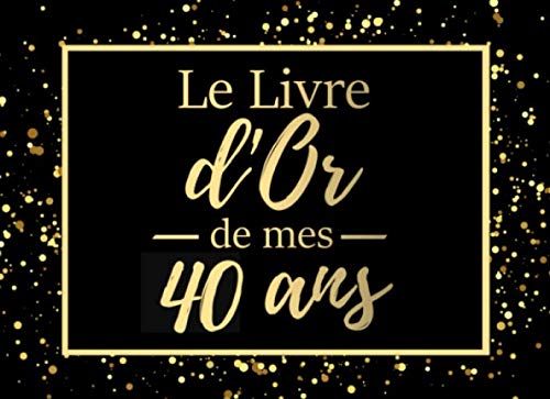 Le livre d'or de mes 40 ans: Livre d'or pour anniversaire - 40 ans | Cadeau personnalisable pour fête d'anniversaire | 80 pages, 20,95 x 15,24 cm | Alternative originala à la carte d'anniversaire Non-fiction