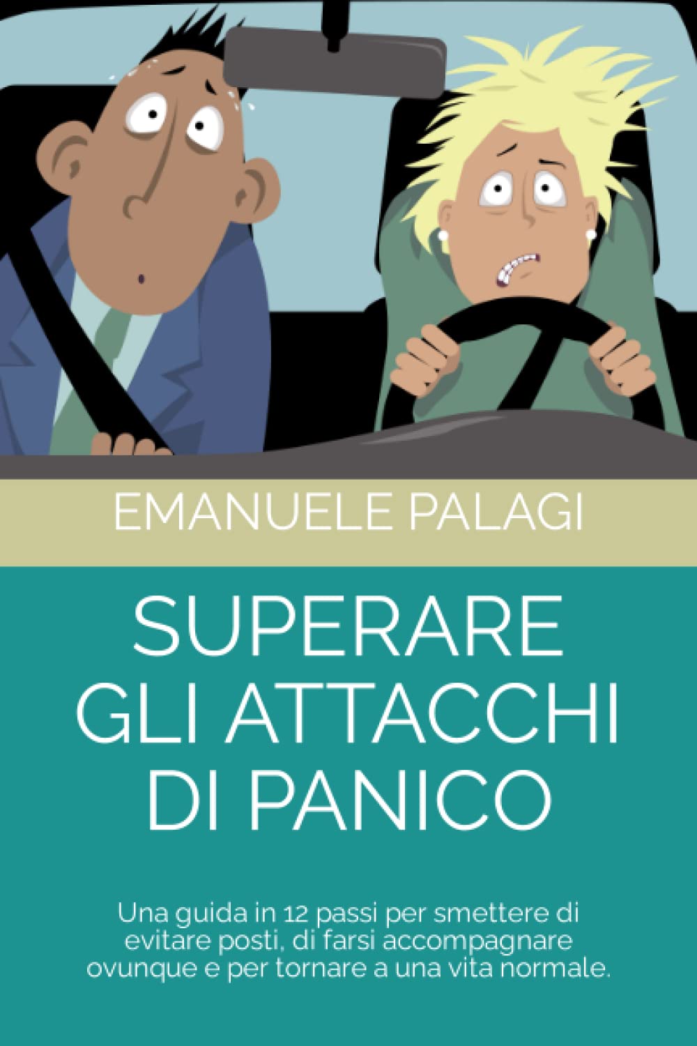 Superare gli attacchi di panico: Una guida in 12 passi per smettere di evitare posti, di farsi accompagnare ovunque e per tornare a una vita normale. book