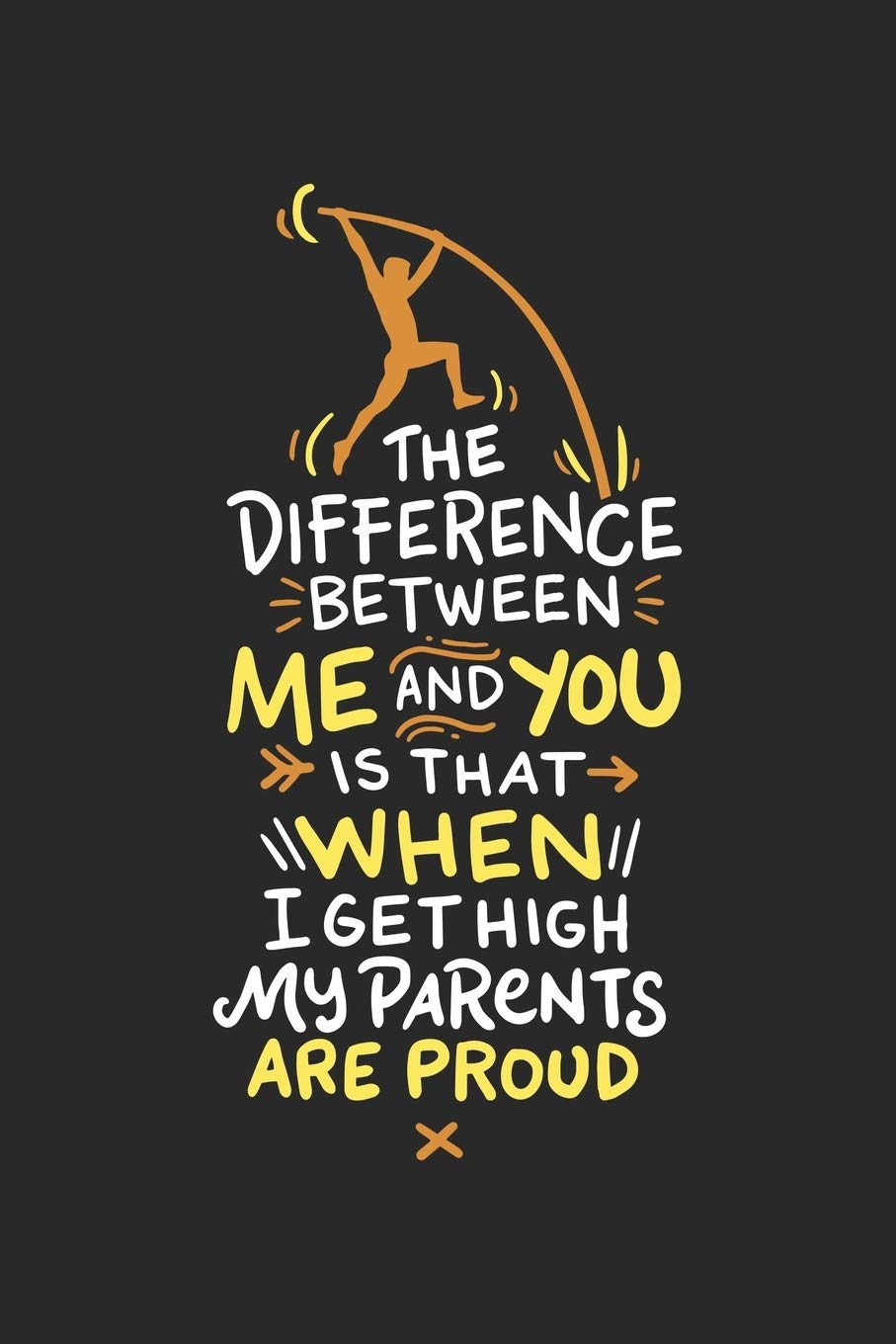 The Difference Between Me And You Is When I Get High My Parents Are Proud: 120 Pages I 6x9 I Blank I Funny Track & Field & Pole Vault Gifts Books