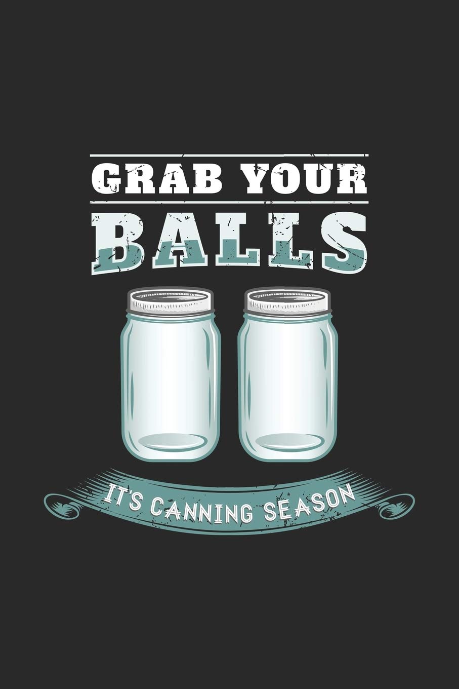 Grab Your Balls It's Canning Season: 120 Pages I 6x9 I Lined I Funny Farmer & Homesteader Gifts Books