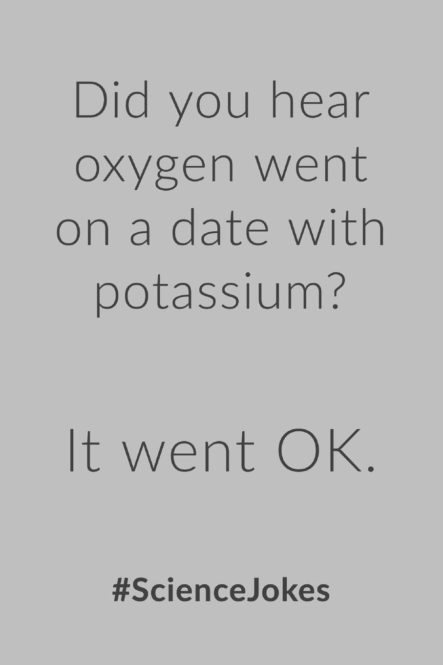 Did You Hear Oxygen: Went On A Date With Potassium? It Went OK - Journal With Lines - Funny Chemistry Or Science Teachers Quote Business, Finance & Career