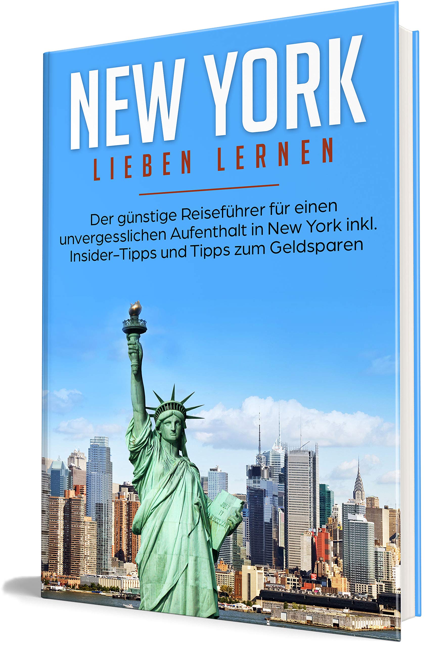 New York lieben lernen: Der günstige Reiseführer für einen unvergesslichen Aufenthalt in New York inkl. Insider-Tipps und Tipps zum Geldsparen (Erzähl-Reiseführer New York, Band 1) Travel Books