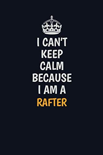 I Can'tkeep Calm Because I Am A Rafter: Inspirational life quote blank lined Notebook 6x9 matte finish Learning & Reference