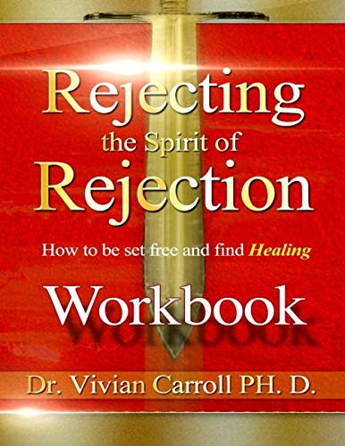 Rejecting the Spirit of Rejection: How to be set free and find Healing Workbook Psychology