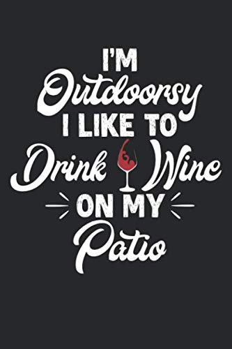 I'm Outdoorsy. I Like To Drink Wine on My Patio: Funny Wine Drinking Blank Line Diary, Funny Wine Drinking Notebook, Funny Wine Drinking Journal, ... Drinking Gift - 6x9 - 100 Lined Journal Pages Books
