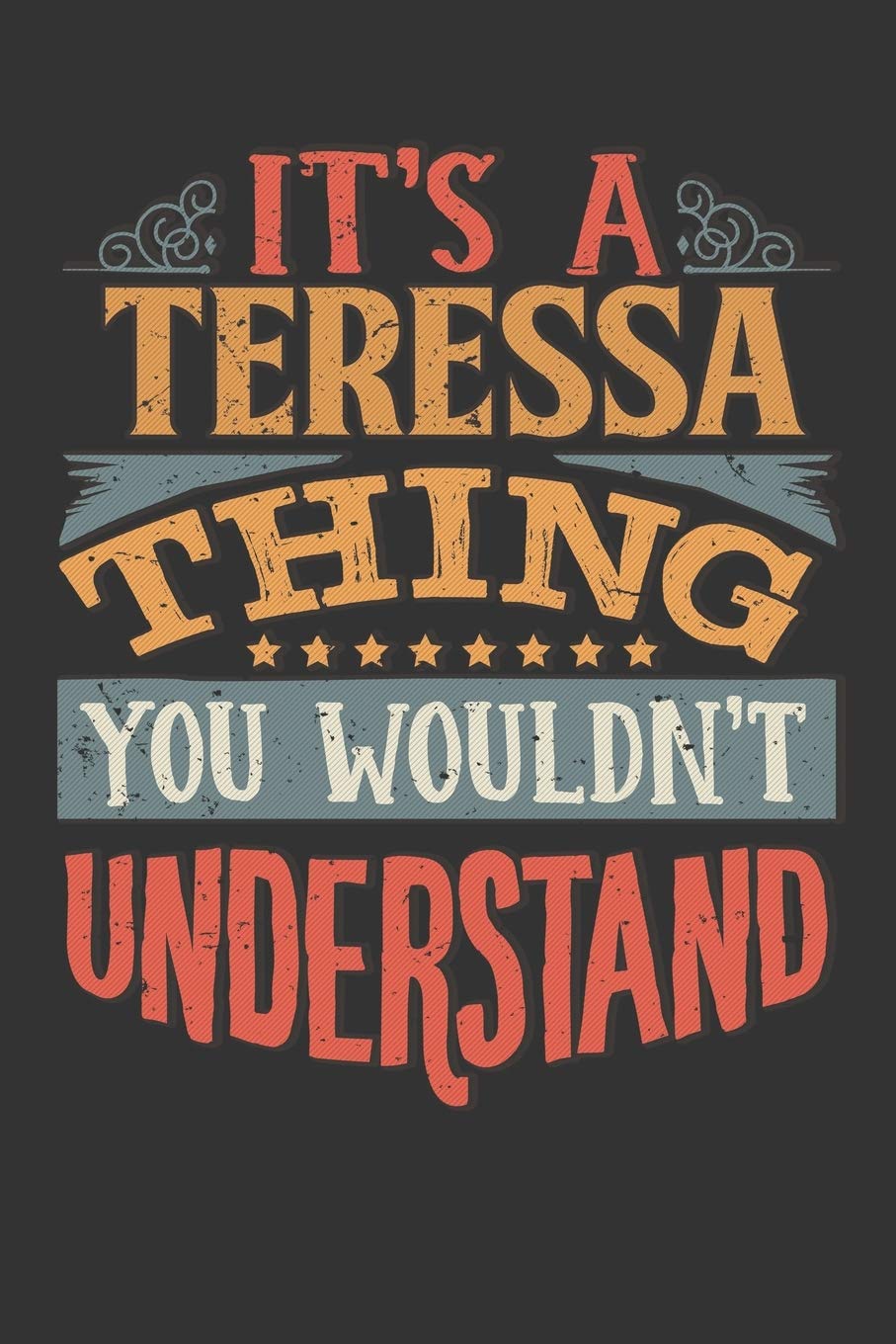Its A Teressa Thing You Wouldnt Understand: Teressa Diary Planner Notebook Journal 6x9 Personalized Customized Gift For Someones Surname Or First Name is Teressa Essays & Short Stories