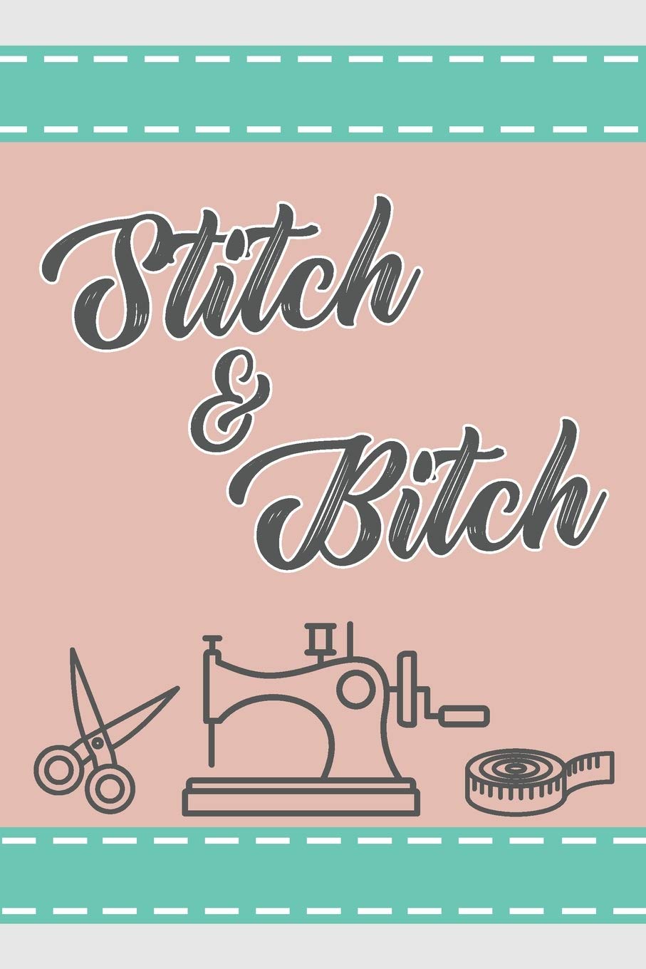 Stitch & Bitch: 6 x 9 Blank College Ruled Notebook, Journal, Or Diary For Those Who Love To Quilt Hobbies & Crafts