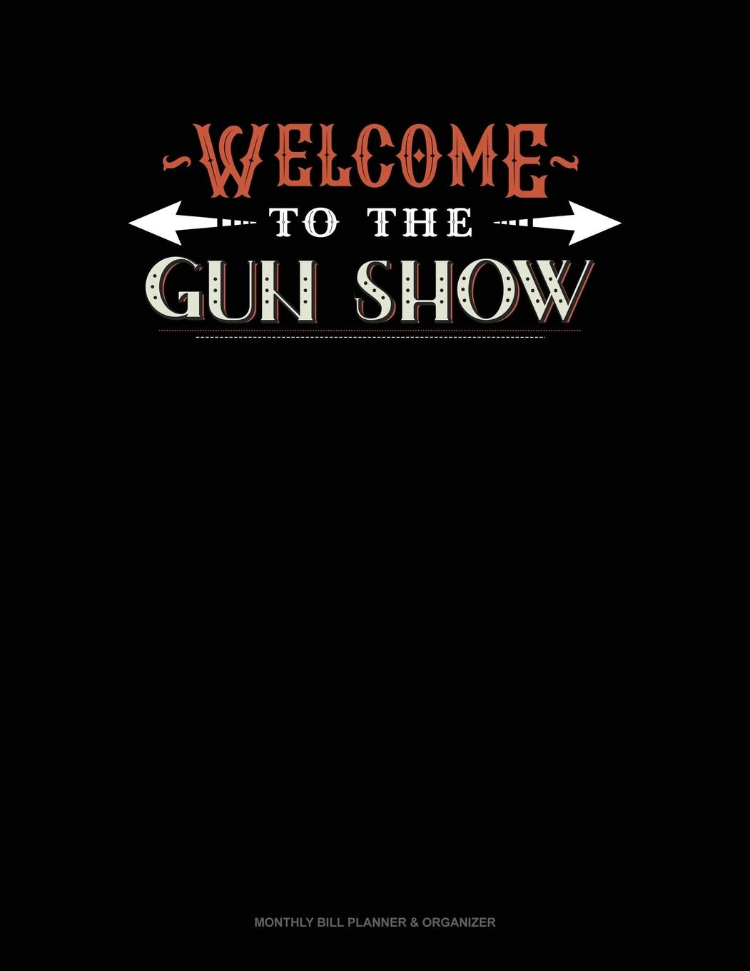 Welcome To The Gun Show: Monthly Bill Planner & Organizer Essays & Short Stories