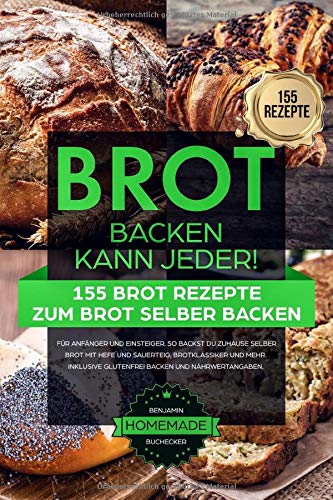 BROT BACKEN KANN JEDER! 155 Brot Rezepte zum Brot selber backen - für Anfänger und Einsteiger: So backst du zuhause selber Brot mit Hefe und Sauerteig, Brotklassiker und mehr. Inkl. glutenfrei Backen. Leisure, Home & Garden