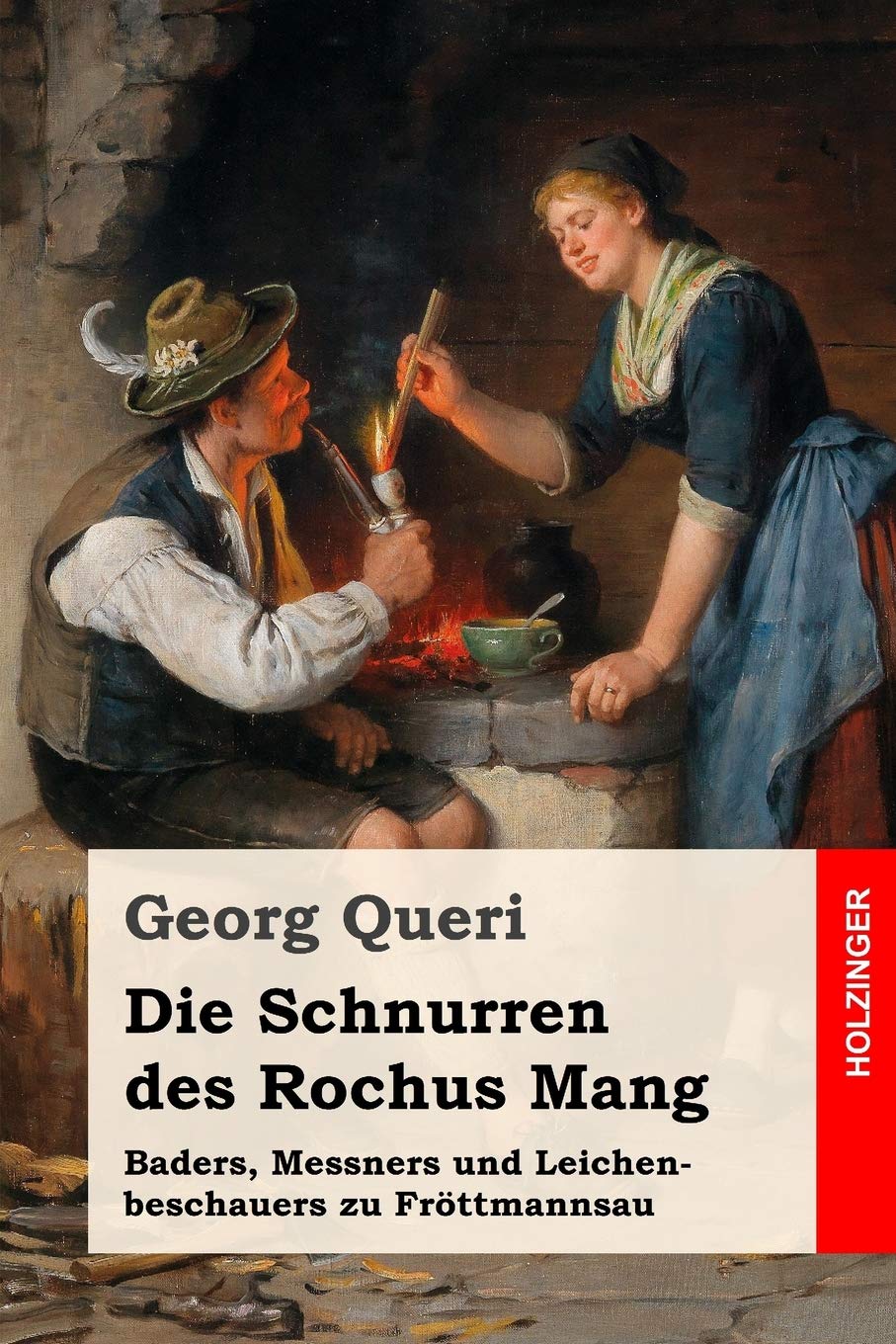 Die Schnurren des Rochus Mang: Baders, Messners und Leichenbeschauers zu Fröttmannsau Essays & Short Stories