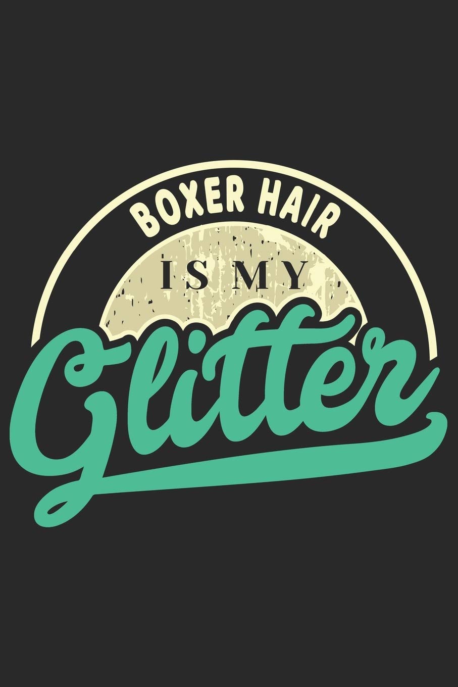 Boxer Hair Is My Glitter: Funny Cool Boxer Dog Journal | Great Awesome Workbook (Notebook | Diary | Planner)- 6x9- 120 Blank Pages With An Awesome ... Moms, Pet Owner, Enthusiasts, Lovers, Fans Pets