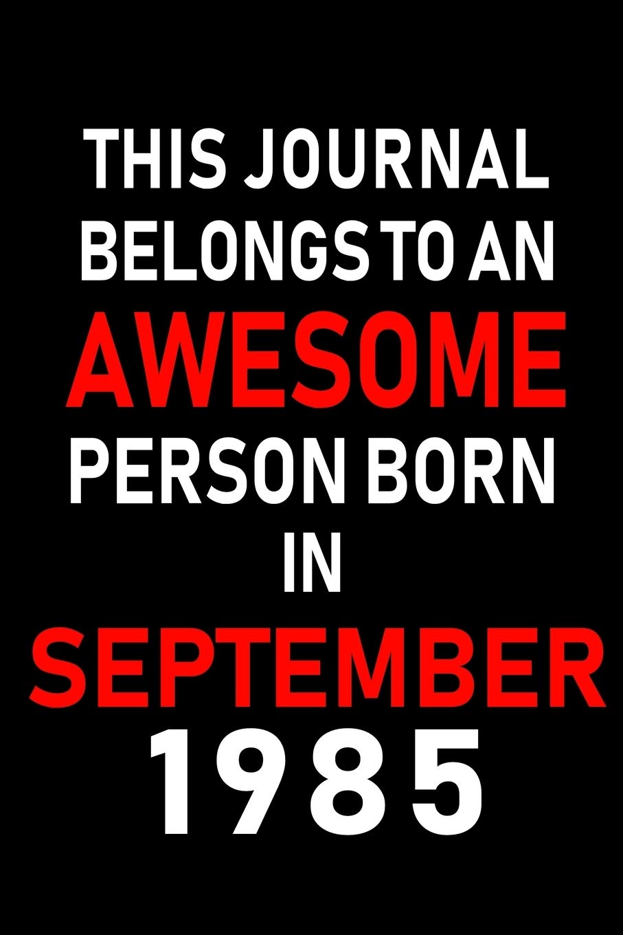 This Journal belongs to an Awesome Person Born in September 1985: Blank Lined Born in September with Birth year Journal/Notebooks as an Awesome ... & loved ones. (Alternative b-day card) Essays & Short Stories