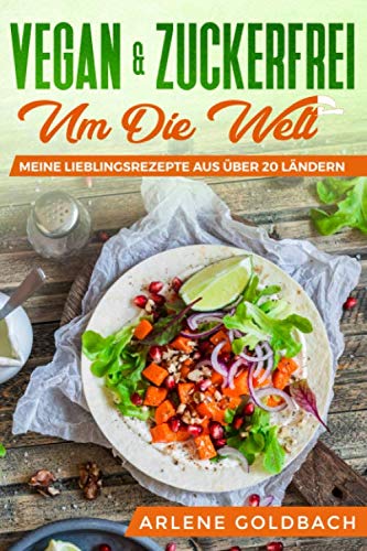 VEGAN & ZUCKERFREI UM DIE WELT Meine Lieblingsrezepte aus über 20 Ländern Cooking & Enjoying