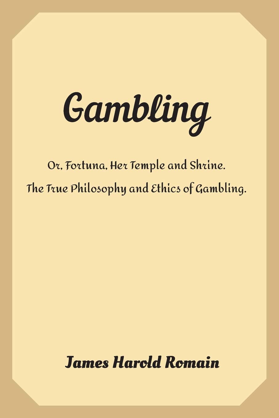 Gambling: or, Fortuna, Her Temple and Shrine. The True Philosophy and Ethics of Gambling. Leisure & Fun