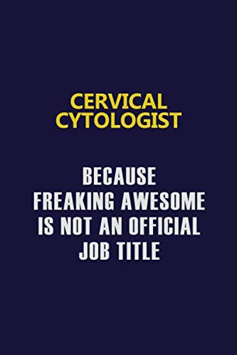 Cervical Cytologist Because Freaking Awesome Is Not An Official Job Title: Motivational and inspirational career blank lined gift notebook with matte finish Learning & Reference