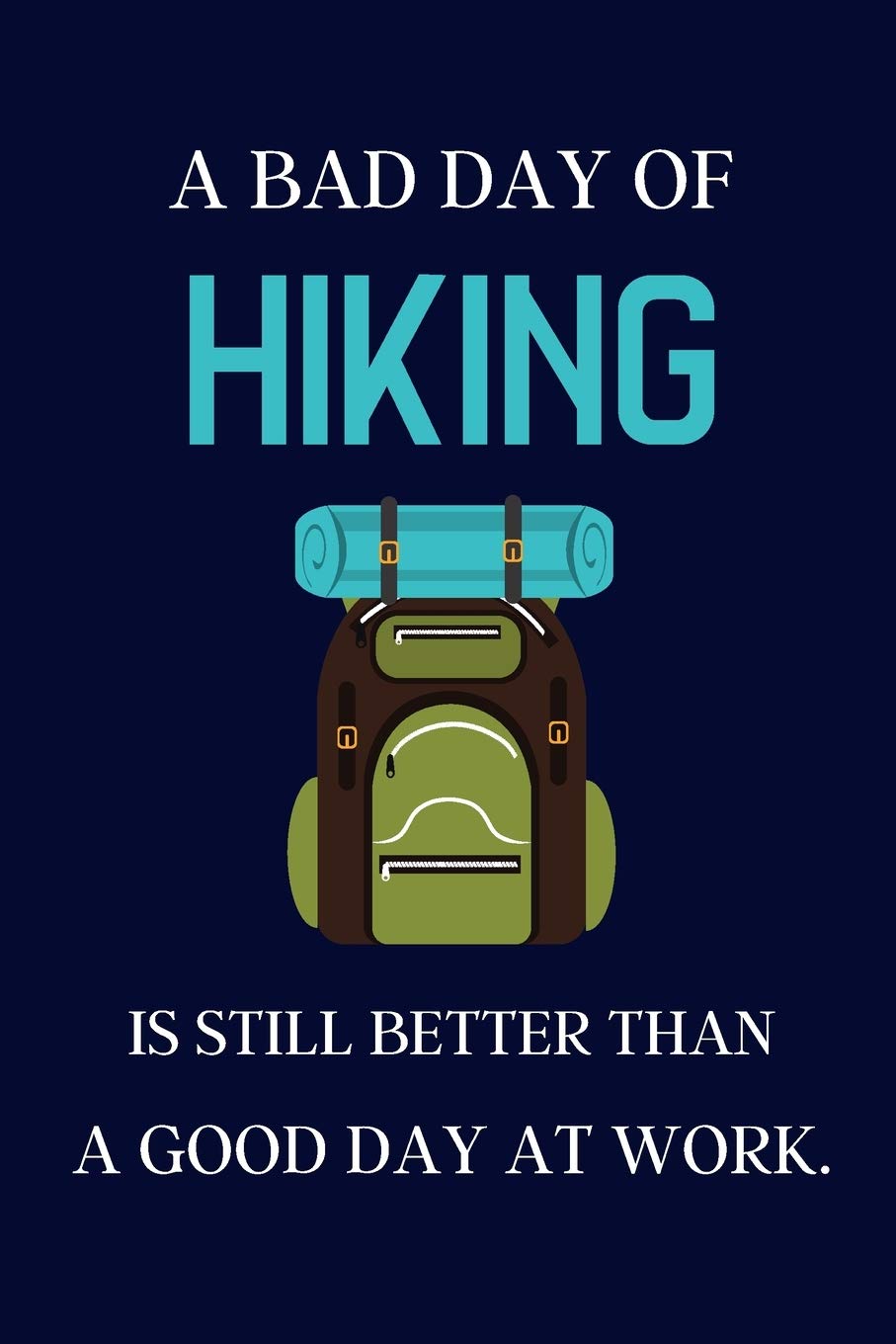 A bad day of Hiking is still better than a good day at work.: Hiking gift ideas | lined notebook or journal Business, Finance & Career