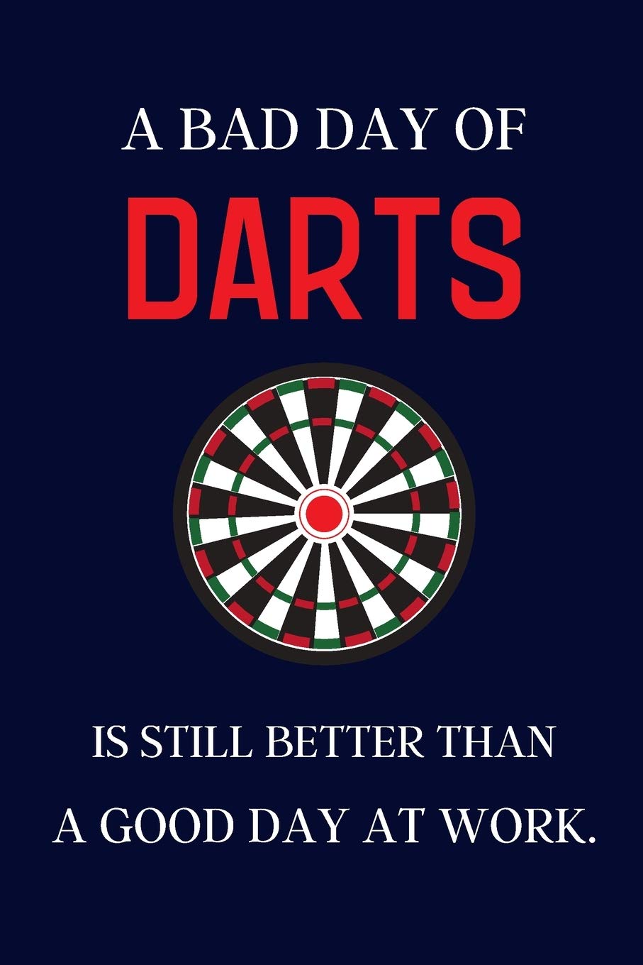 A bad day of Darts is still better than a good day at work.: Darts gifts for Men & for Dad | lined notebook or journal Business, Finance & Career