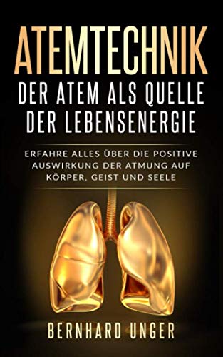 Atemtechnik-Der Atem als Quelle der Lebensenergie: Erfahren Sie alles über die positive Auswirkung der Atmung auf Körper, Geist und Seele Medicine