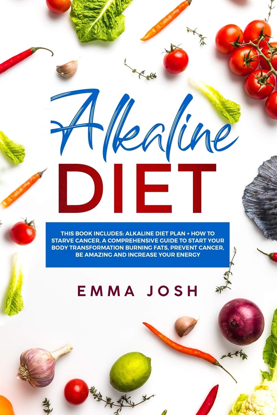 Alkaline Diet: This Book Includes: Alkaline Diet Plan + How to Starve Cancer, A Comprehensive Guide To Start Your Body Transformation Burning Fats, Prevent Cancer, Be Amazing and Increase Your Energy book