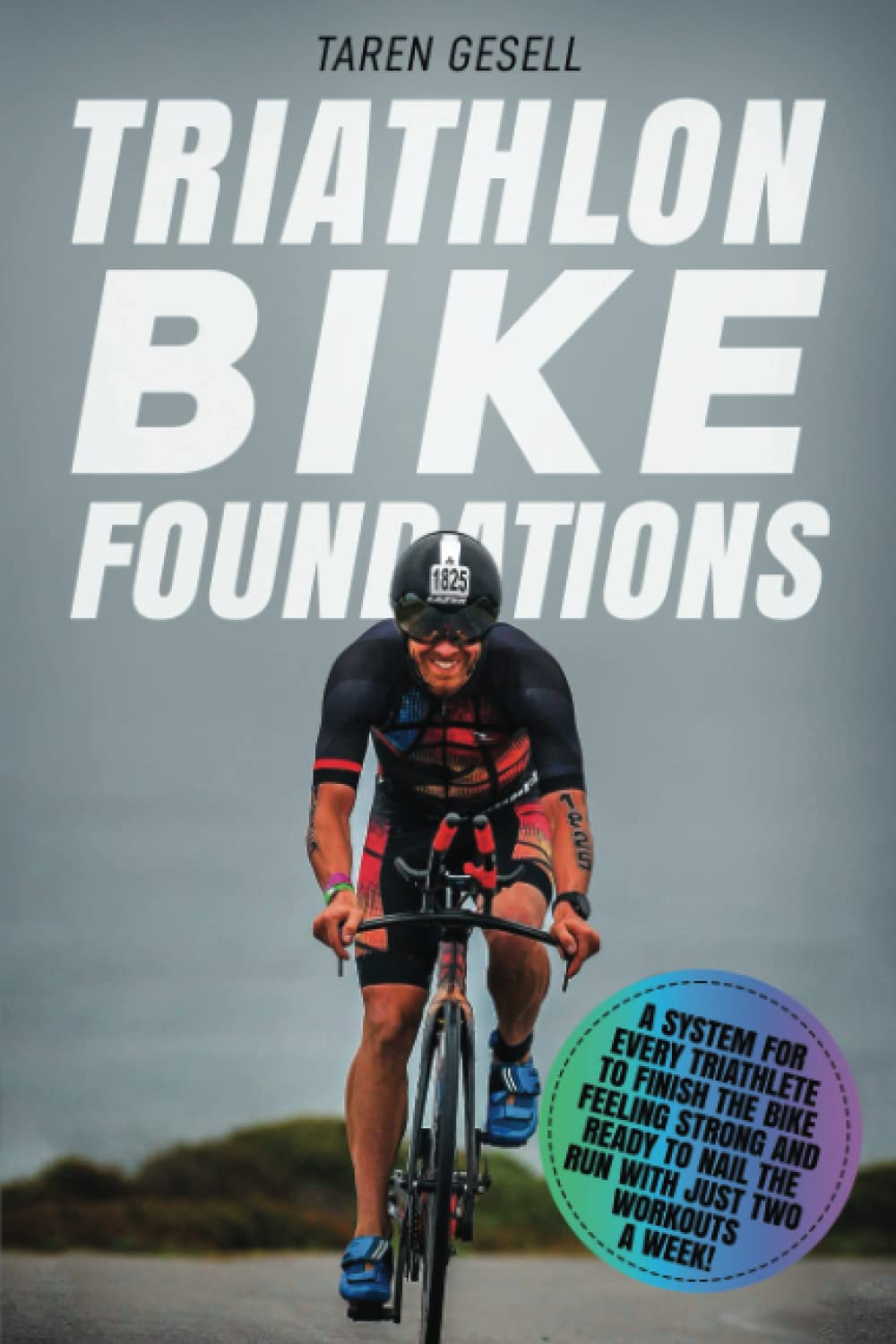 Triathlon Bike Foundations: A System for Every Triathlete to Finish the Bike Feeling Strong and Ready to Nail the Run with Just Two Workouts a Week! (Triathlon Foundations, Band 2) Leisure & Fun