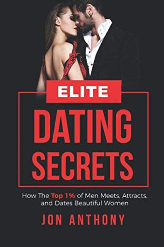 Elite Dating Secrets: How The Top 1% of Men Meets, Attracts, and Dates Beautiful Women Partnership & Love